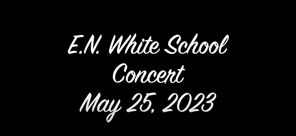 Graphic with the words E.N. White School Concert May 25, 2023 