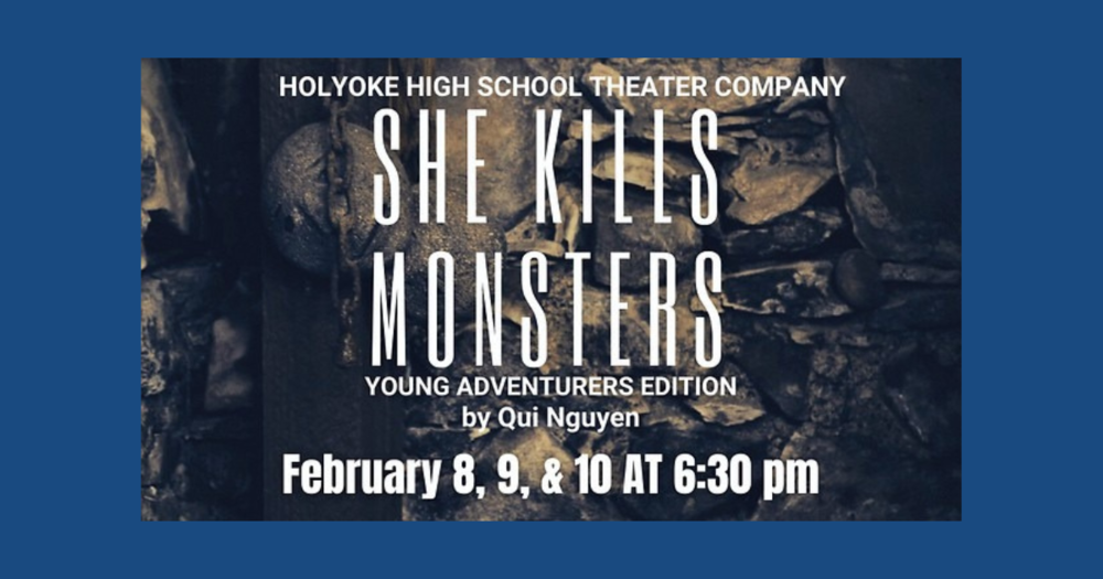 Join the Holyoke High School Theater Company on February 8, 9, and 10 at 6:30 p.m. for three exciting performances of “She Kills Monsters: Young Adventurers Edition.”