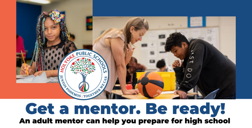 Graphic with two pictures, one with a student the other with a teacher and student with the words Get a mento. Be ready! An adult mentor can help you prepare for high school.